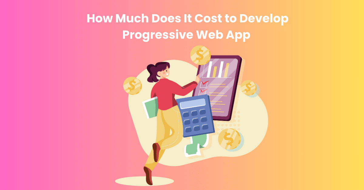 How Much Does It Cost to Develop Progressive Web App in 2025