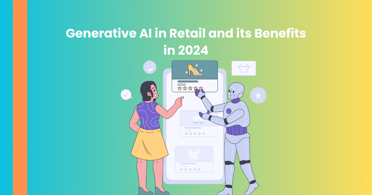 Generative AI in Retail and its Benefits in 2024