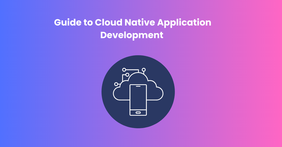 Guide to Cloud Native Application Development