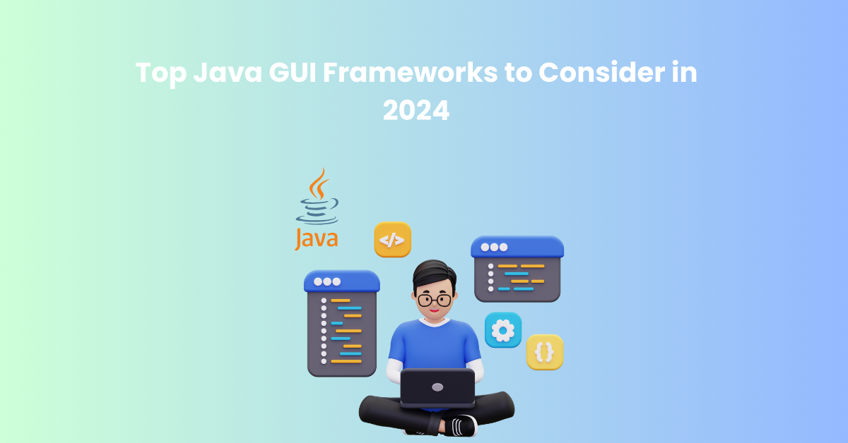 Top Java GUI Frameworks to Consider in 2024