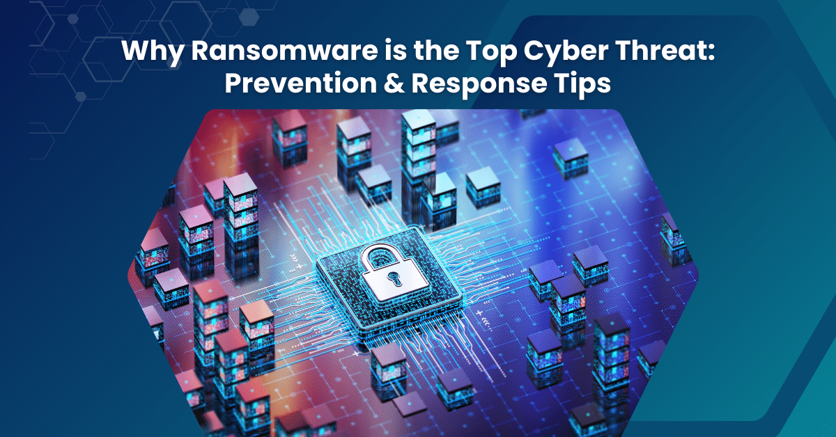 Why Ransomware is the Top Cyber Threat Prevention & Response Tips