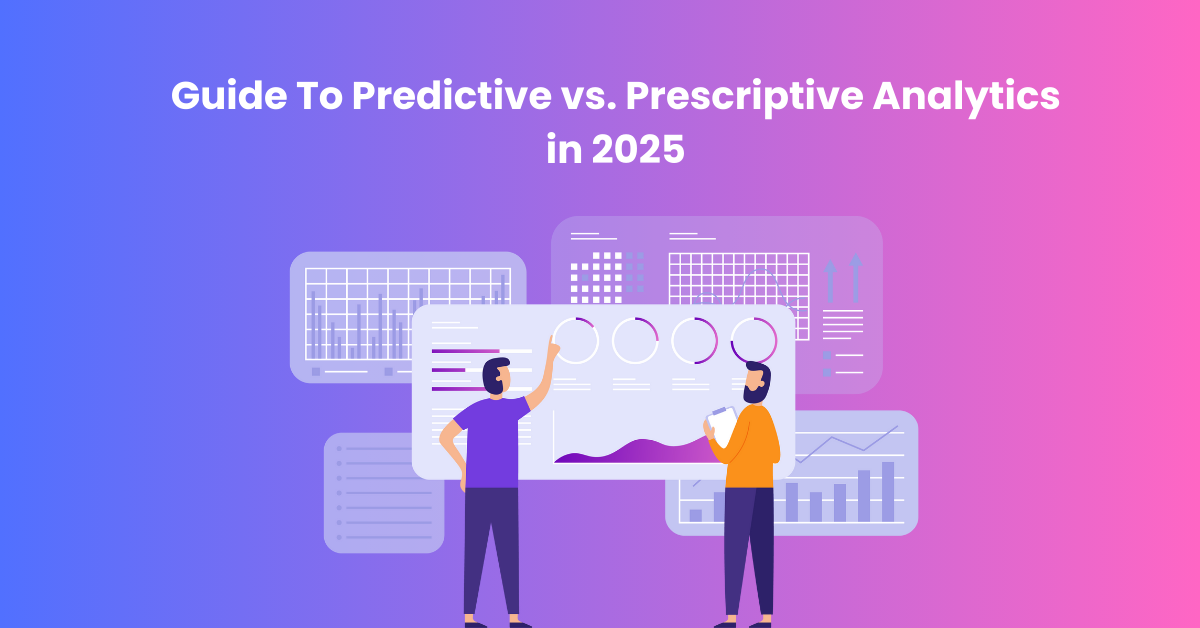 Guide To Predictive vs. Prescriptive Analytics in 2025