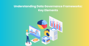 Understanding Data Governance Frameworks Key Elements